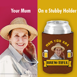 Mum You Are Brew-tiful - Brown Stubby Holder